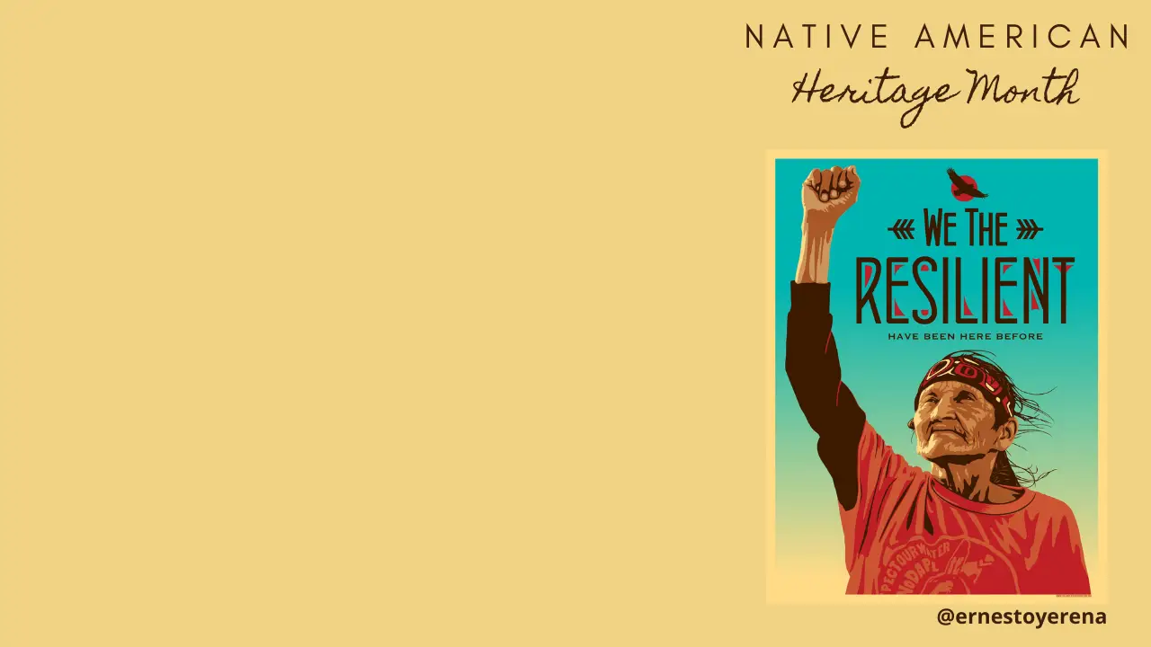 A tan background with the phrase Native American Heritage Month to the top-right and an image of an elderly Native American proudly raising their fist, wit the phrase We The Resilient Have Been Here Before above them